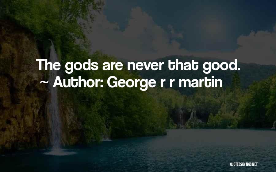 George R R Martin Quotes: The Gods Are Never That Good.