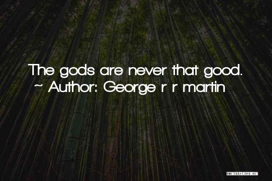 George R R Martin Quotes: The Gods Are Never That Good.