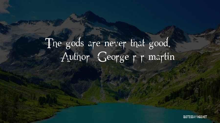 George R R Martin Quotes: The Gods Are Never That Good.