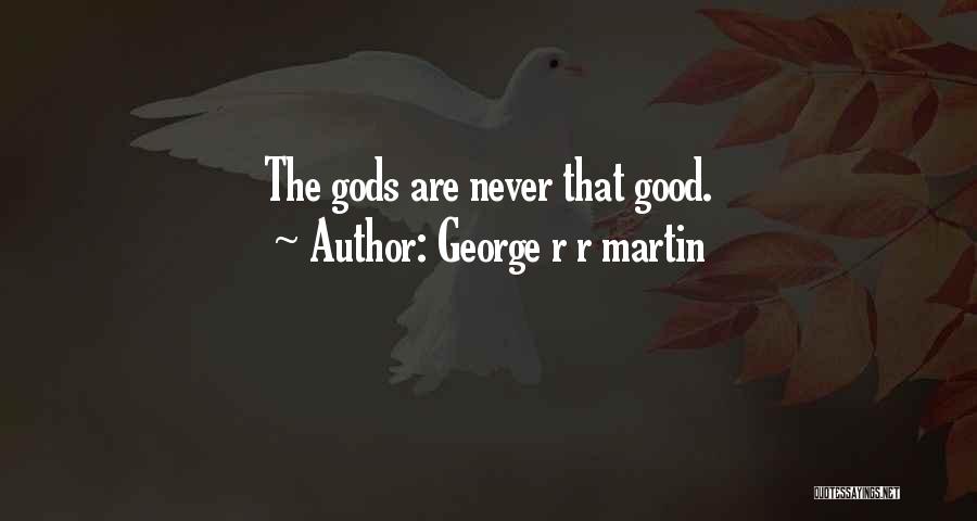 George R R Martin Quotes: The Gods Are Never That Good.