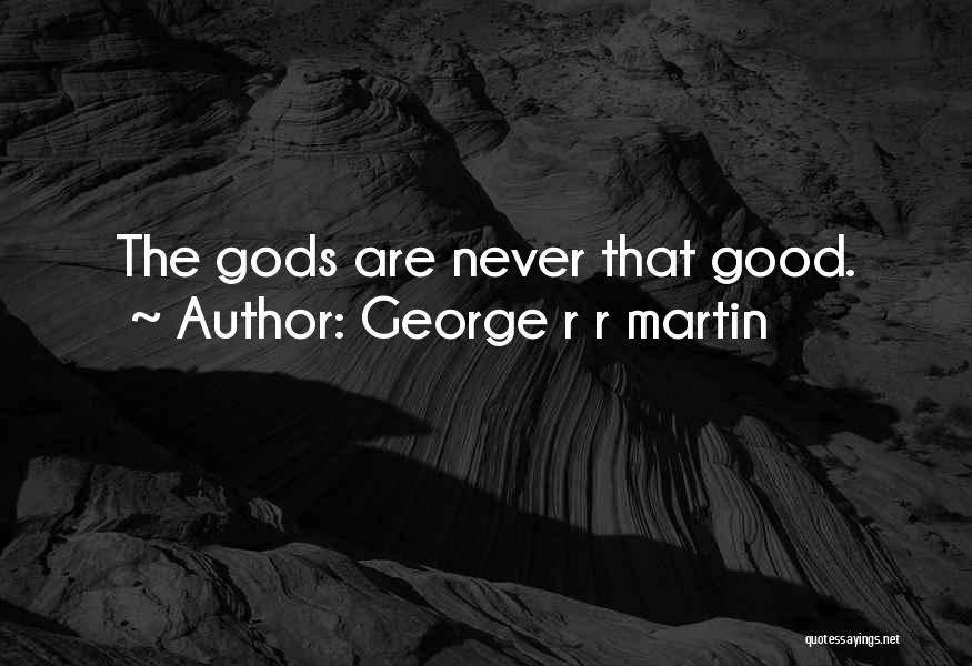 George R R Martin Quotes: The Gods Are Never That Good.