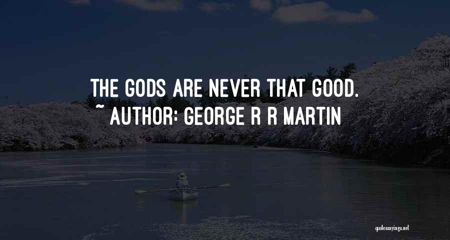 George R R Martin Quotes: The Gods Are Never That Good.