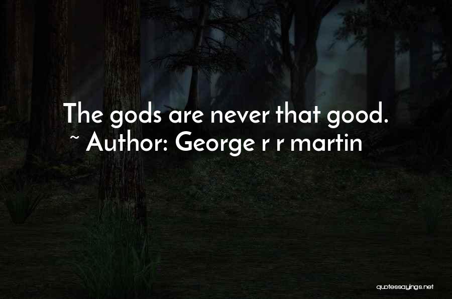 George R R Martin Quotes: The Gods Are Never That Good.