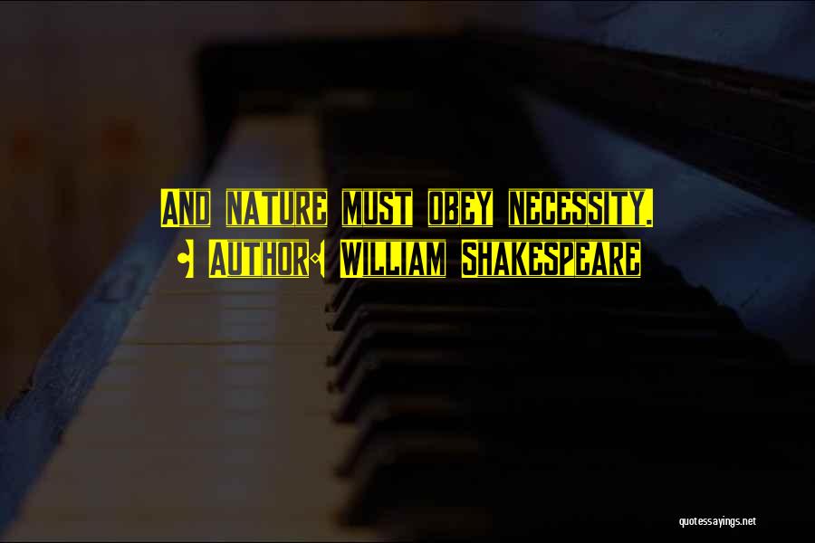 William Shakespeare Quotes: And Nature Must Obey Necessity.