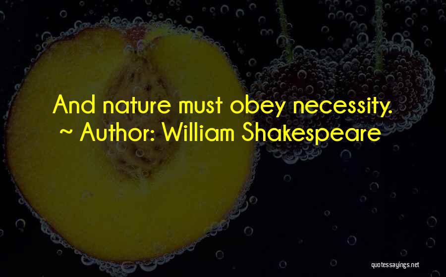 William Shakespeare Quotes: And Nature Must Obey Necessity.