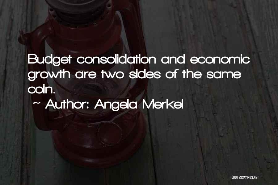 Angela Merkel Quotes: Budget Consolidation And Economic Growth Are Two Sides Of The Same Coin.