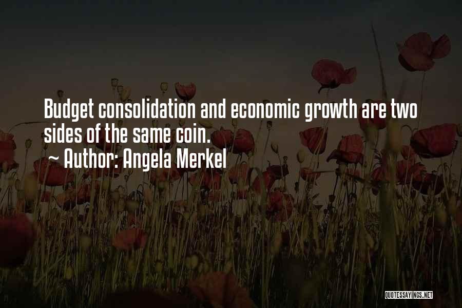 Angela Merkel Quotes: Budget Consolidation And Economic Growth Are Two Sides Of The Same Coin.