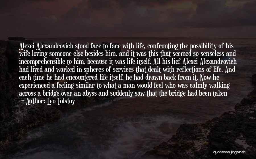 Leo Tolstoy Quotes: Alexei Alexandrovich Stood Face To Face With Life, Confronting The Possibility Of His Wife Loving Someone Else Besides Him, And