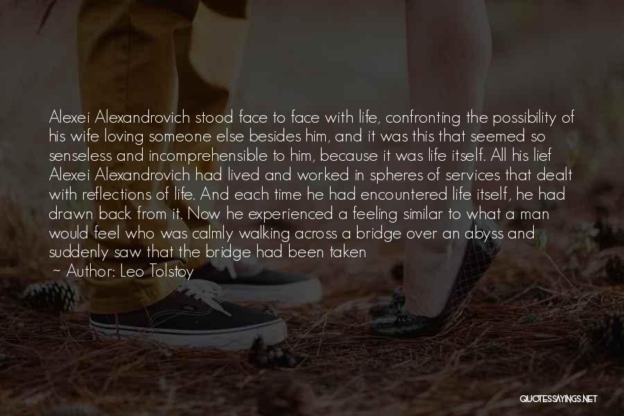 Leo Tolstoy Quotes: Alexei Alexandrovich Stood Face To Face With Life, Confronting The Possibility Of His Wife Loving Someone Else Besides Him, And