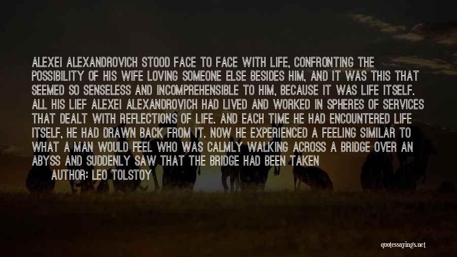 Leo Tolstoy Quotes: Alexei Alexandrovich Stood Face To Face With Life, Confronting The Possibility Of His Wife Loving Someone Else Besides Him, And