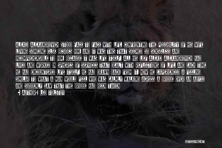 Leo Tolstoy Quotes: Alexei Alexandrovich Stood Face To Face With Life, Confronting The Possibility Of His Wife Loving Someone Else Besides Him, And