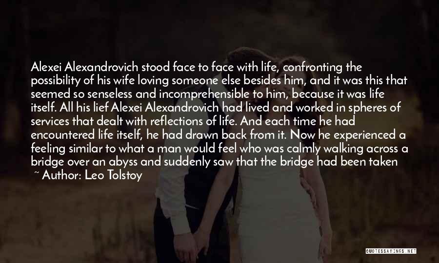 Leo Tolstoy Quotes: Alexei Alexandrovich Stood Face To Face With Life, Confronting The Possibility Of His Wife Loving Someone Else Besides Him, And