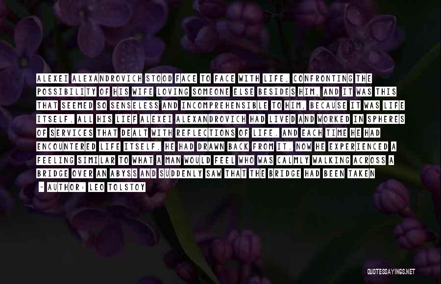 Leo Tolstoy Quotes: Alexei Alexandrovich Stood Face To Face With Life, Confronting The Possibility Of His Wife Loving Someone Else Besides Him, And