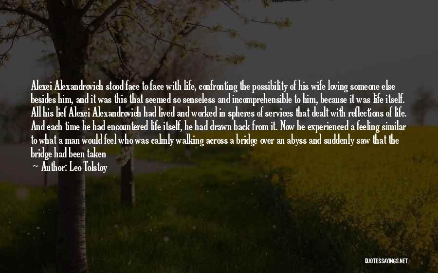 Leo Tolstoy Quotes: Alexei Alexandrovich Stood Face To Face With Life, Confronting The Possibility Of His Wife Loving Someone Else Besides Him, And
