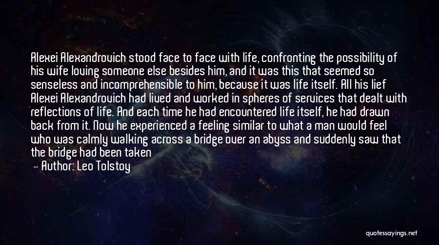 Leo Tolstoy Quotes: Alexei Alexandrovich Stood Face To Face With Life, Confronting The Possibility Of His Wife Loving Someone Else Besides Him, And