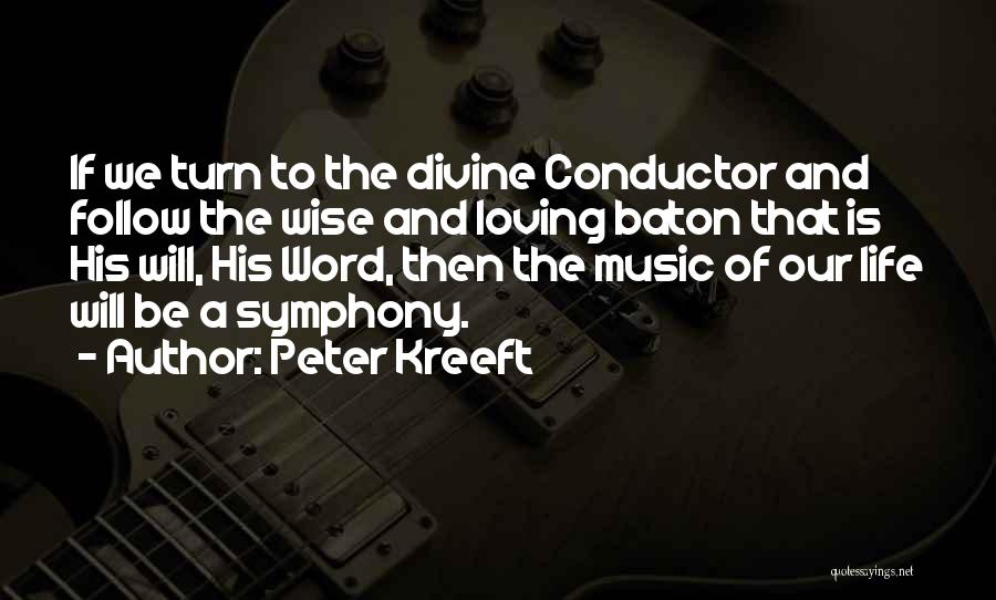 Peter Kreeft Quotes: If We Turn To The Divine Conductor And Follow The Wise And Loving Baton That Is His Will, His Word,