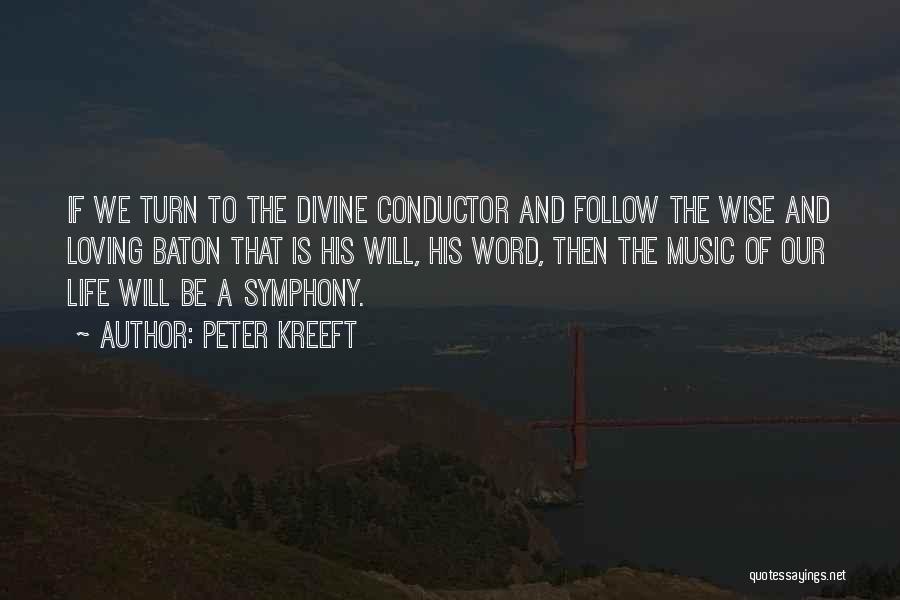 Peter Kreeft Quotes: If We Turn To The Divine Conductor And Follow The Wise And Loving Baton That Is His Will, His Word,