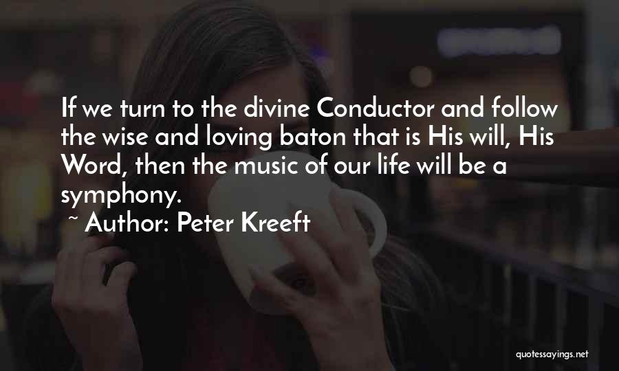 Peter Kreeft Quotes: If We Turn To The Divine Conductor And Follow The Wise And Loving Baton That Is His Will, His Word,