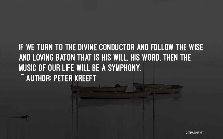 Peter Kreeft Quotes: If We Turn To The Divine Conductor And Follow The Wise And Loving Baton That Is His Will, His Word,