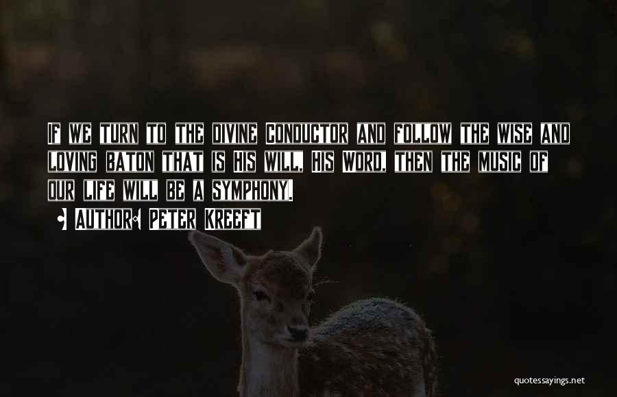 Peter Kreeft Quotes: If We Turn To The Divine Conductor And Follow The Wise And Loving Baton That Is His Will, His Word,