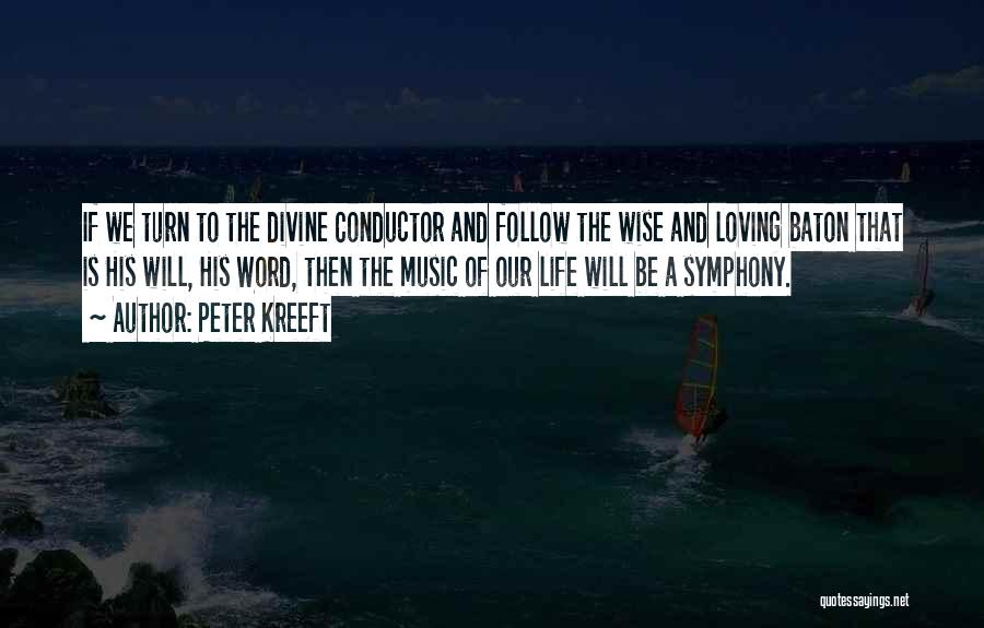 Peter Kreeft Quotes: If We Turn To The Divine Conductor And Follow The Wise And Loving Baton That Is His Will, His Word,