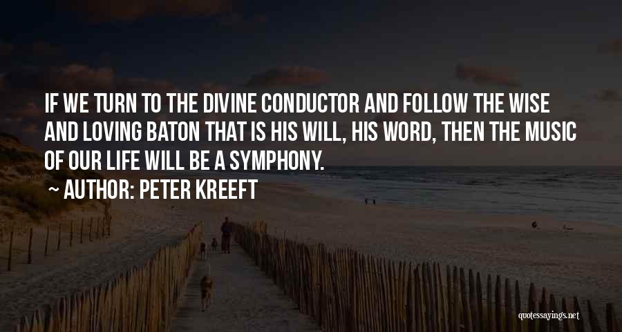 Peter Kreeft Quotes: If We Turn To The Divine Conductor And Follow The Wise And Loving Baton That Is His Will, His Word,