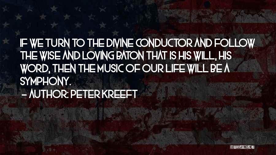 Peter Kreeft Quotes: If We Turn To The Divine Conductor And Follow The Wise And Loving Baton That Is His Will, His Word,