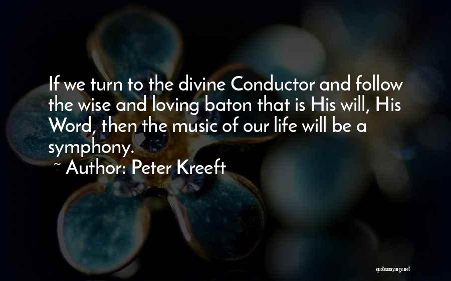 Peter Kreeft Quotes: If We Turn To The Divine Conductor And Follow The Wise And Loving Baton That Is His Will, His Word,