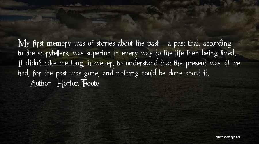 Horton Foote Quotes: My First Memory Was Of Stories About The Past - A Past That, According To The Storytellers, Was Superior In