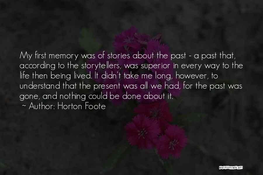 Horton Foote Quotes: My First Memory Was Of Stories About The Past - A Past That, According To The Storytellers, Was Superior In