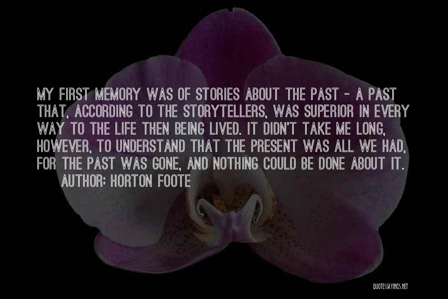 Horton Foote Quotes: My First Memory Was Of Stories About The Past - A Past That, According To The Storytellers, Was Superior In