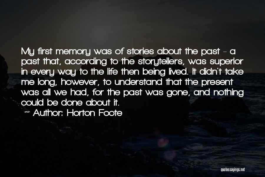 Horton Foote Quotes: My First Memory Was Of Stories About The Past - A Past That, According To The Storytellers, Was Superior In