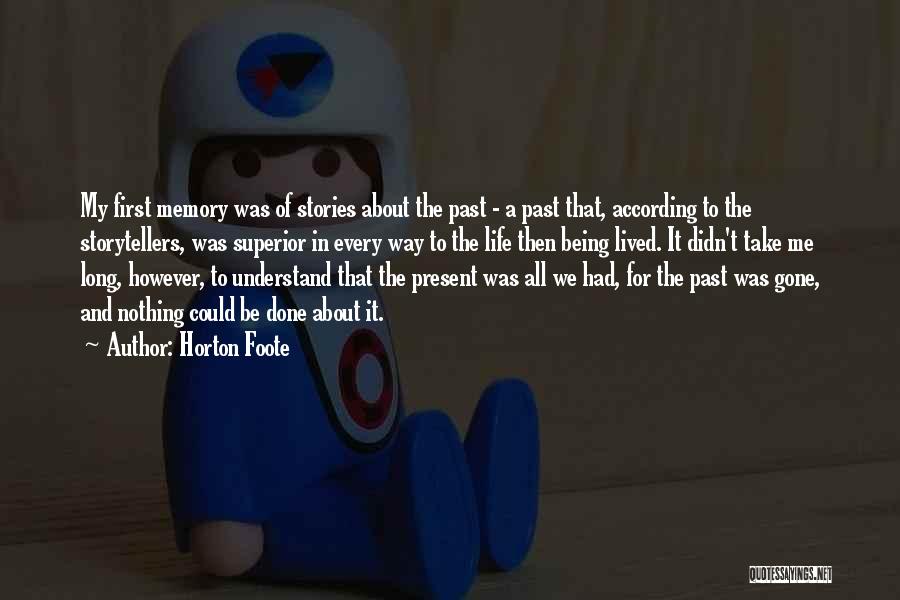 Horton Foote Quotes: My First Memory Was Of Stories About The Past - A Past That, According To The Storytellers, Was Superior In