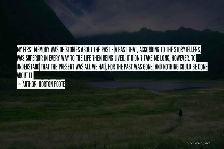 Horton Foote Quotes: My First Memory Was Of Stories About The Past - A Past That, According To The Storytellers, Was Superior In