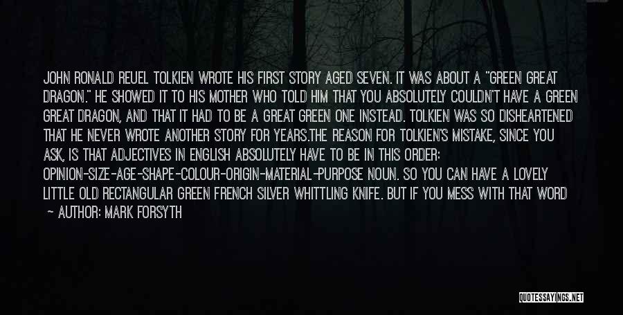 Mark Forsyth Quotes: John Ronald Reuel Tolkien Wrote His First Story Aged Seven. It Was About A Green Great Dragon. He Showed It