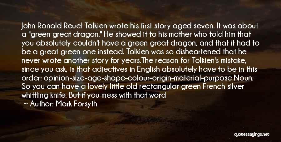 Mark Forsyth Quotes: John Ronald Reuel Tolkien Wrote His First Story Aged Seven. It Was About A Green Great Dragon. He Showed It