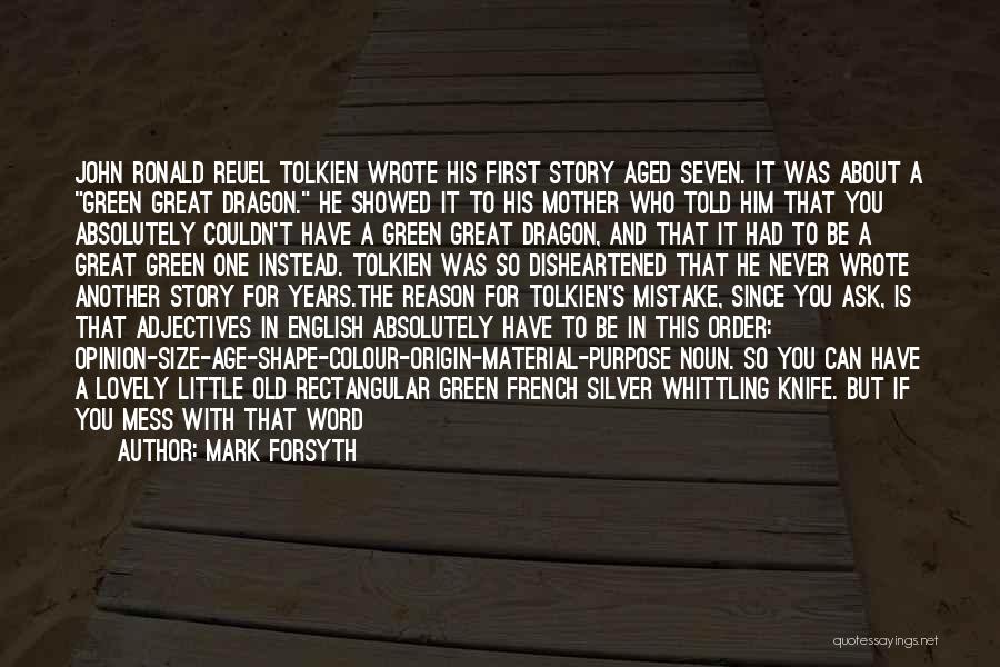 Mark Forsyth Quotes: John Ronald Reuel Tolkien Wrote His First Story Aged Seven. It Was About A Green Great Dragon. He Showed It