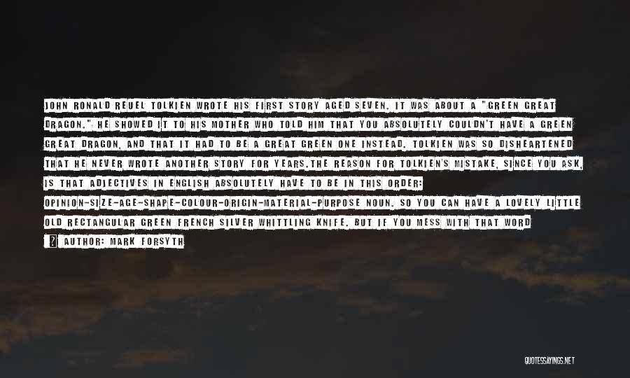 Mark Forsyth Quotes: John Ronald Reuel Tolkien Wrote His First Story Aged Seven. It Was About A Green Great Dragon. He Showed It
