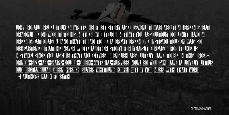 Mark Forsyth Quotes: John Ronald Reuel Tolkien Wrote His First Story Aged Seven. It Was About A Green Great Dragon. He Showed It