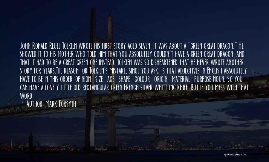 Mark Forsyth Quotes: John Ronald Reuel Tolkien Wrote His First Story Aged Seven. It Was About A Green Great Dragon. He Showed It