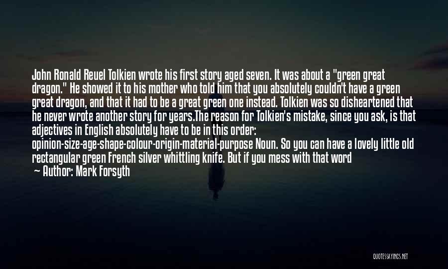 Mark Forsyth Quotes: John Ronald Reuel Tolkien Wrote His First Story Aged Seven. It Was About A Green Great Dragon. He Showed It