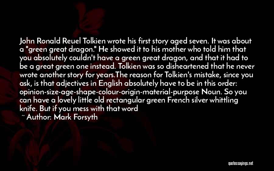 Mark Forsyth Quotes: John Ronald Reuel Tolkien Wrote His First Story Aged Seven. It Was About A Green Great Dragon. He Showed It