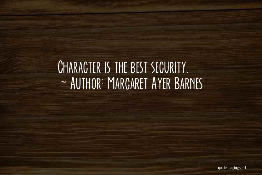 Margaret Ayer Barnes Quotes: Character Is The Best Security.