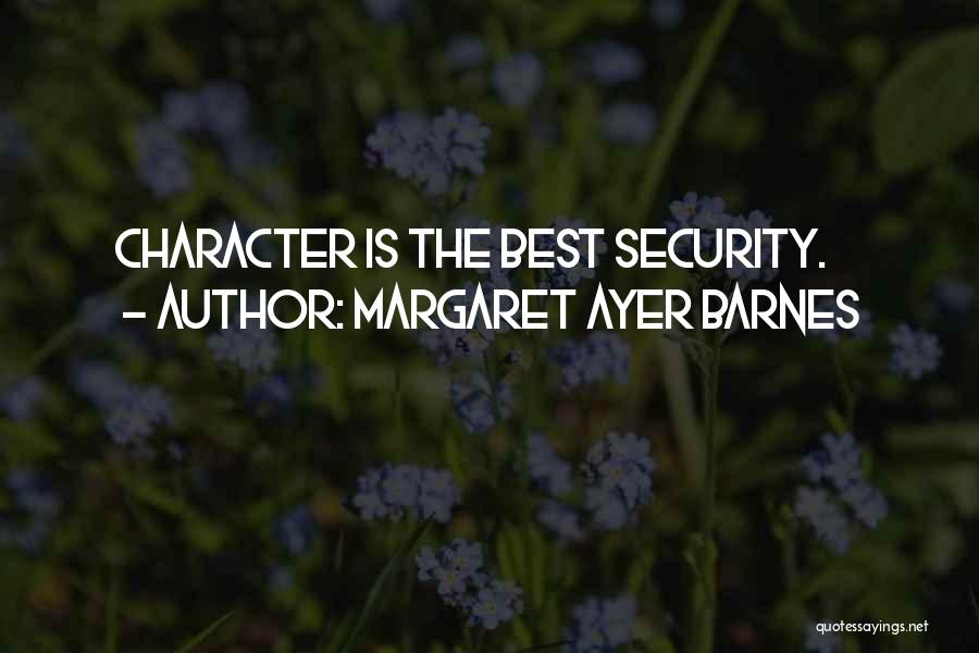 Margaret Ayer Barnes Quotes: Character Is The Best Security.