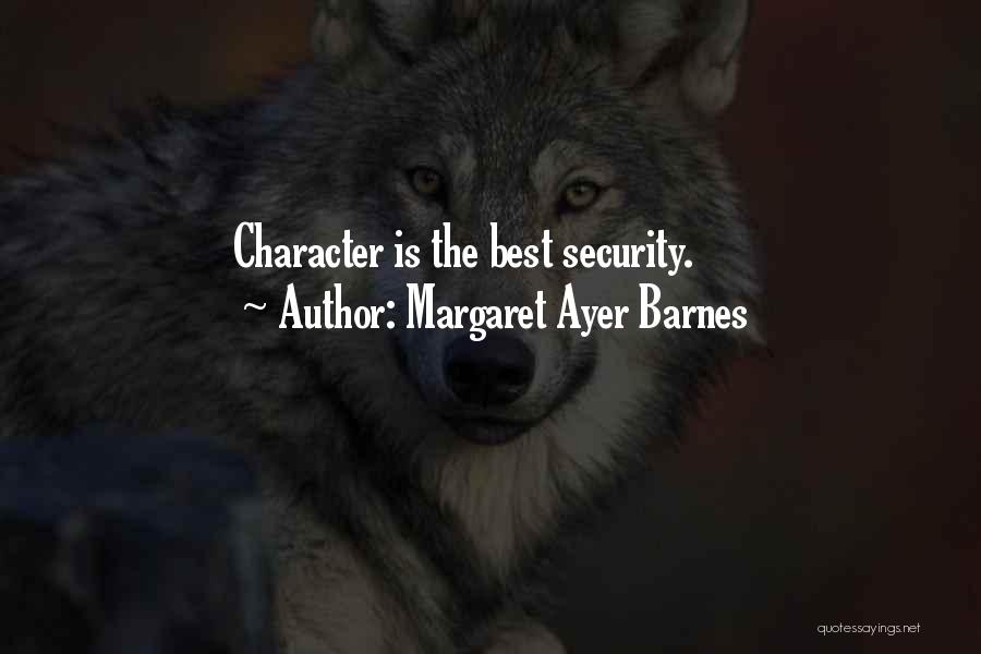 Margaret Ayer Barnes Quotes: Character Is The Best Security.