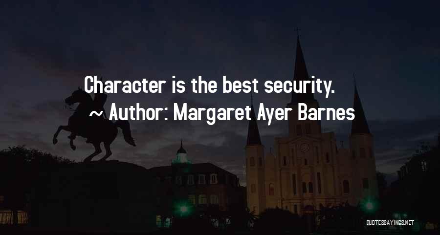 Margaret Ayer Barnes Quotes: Character Is The Best Security.