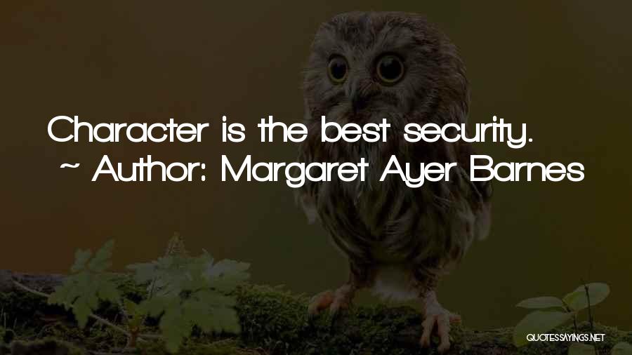 Margaret Ayer Barnes Quotes: Character Is The Best Security.