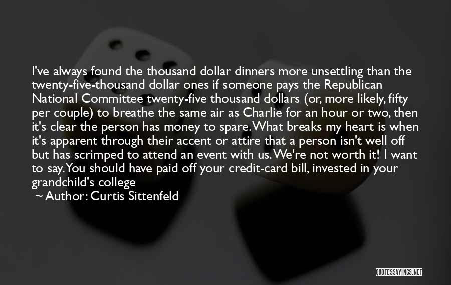 Curtis Sittenfeld Quotes: I've Always Found The Thousand Dollar Dinners More Unsettling Than The Twenty-five-thousand Dollar Ones If Someone Pays The Republican National