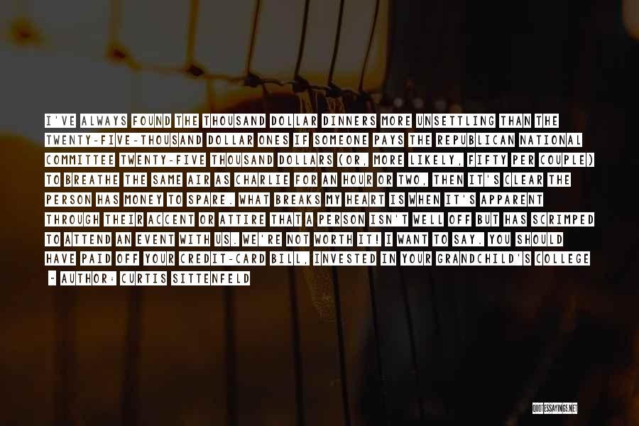 Curtis Sittenfeld Quotes: I've Always Found The Thousand Dollar Dinners More Unsettling Than The Twenty-five-thousand Dollar Ones If Someone Pays The Republican National