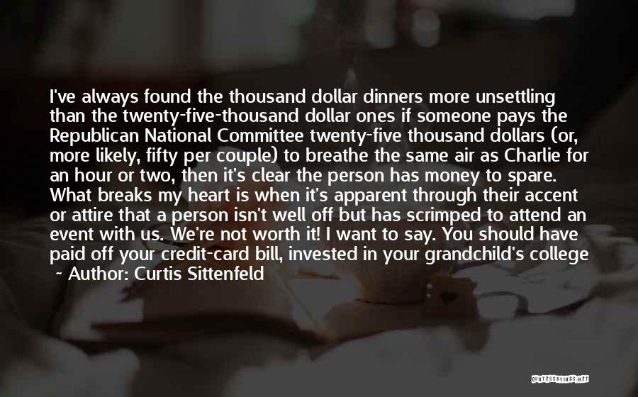Curtis Sittenfeld Quotes: I've Always Found The Thousand Dollar Dinners More Unsettling Than The Twenty-five-thousand Dollar Ones If Someone Pays The Republican National